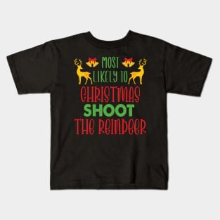 Most Likely To Christmas Shoot The Reindeer - Funny Christmas Deer Family Member Group Gift Kids T-Shirt